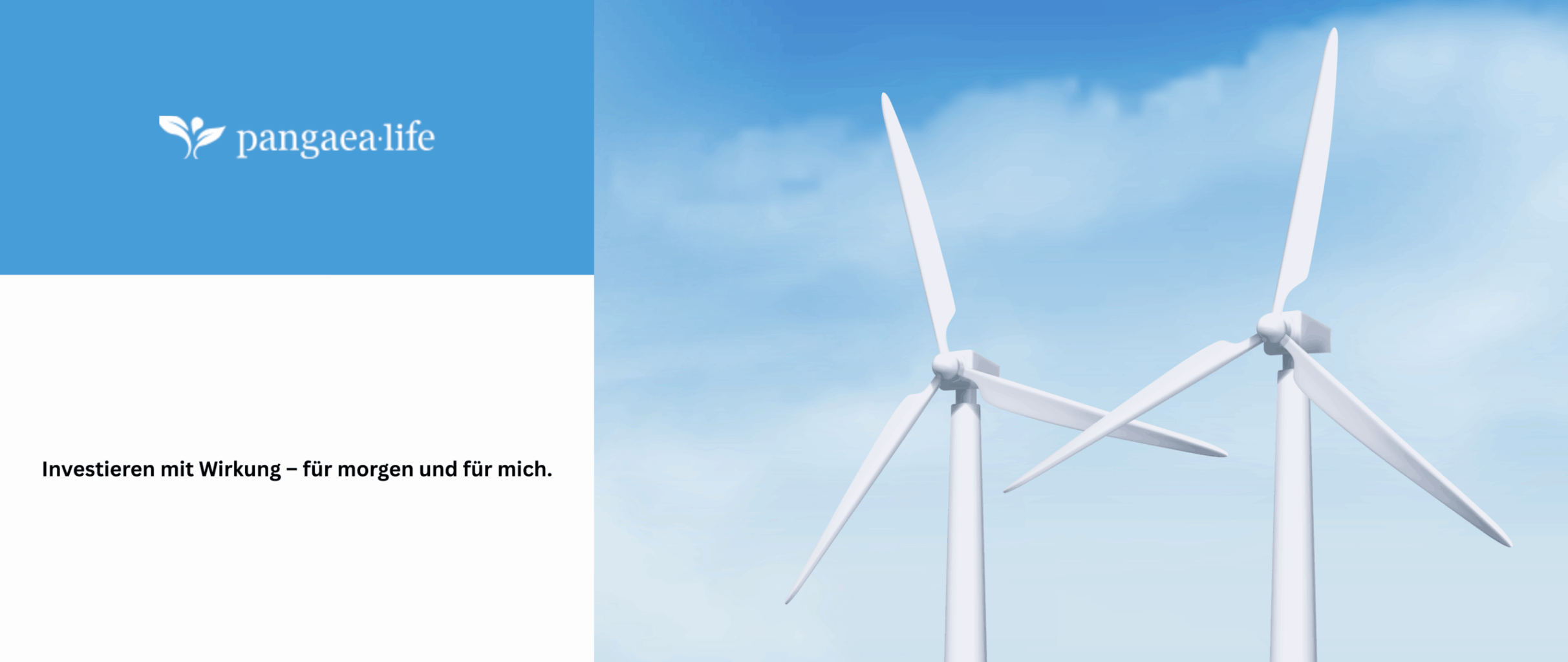 Investieren mit Wirkung – für morgen und für mich. Zwei große Windräder vor blauem Himmel, daneben das Logo von pangaea life.